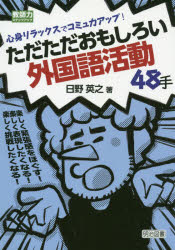 心身リラックスでコミュ力アップ!ただただおもしろい外国語活動48手　楽しく緊張感をほぐす!楽しく表現したくなる!楽しく挑戦したくなる!　日野英之/著