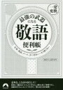 最強の武器になる「敬語」便利帳〈一発変換〉 仕事、電話、メール、おつきあい…もう怖くない 知的生活研究所/著(3)