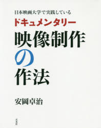 日本映画大学で実践しているドキュメンタリー映像制作の作法　安岡卓治/著