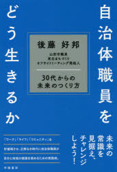 自治体職員をどう生きるか　30代からの未来のつくり方　後藤好邦/著