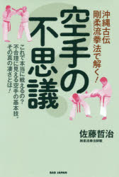 空手の不思議　沖縄古伝剛柔流拳法で解く!　これで本当に戦えるの?不合理に見える空手の基本技。その真の凄さとは!　佐藤哲治/著