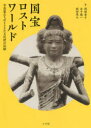 国宝ロストワールド 写真家たちがとらえた文化財の記録 岡塚章子/著 金子隆一/著 説田晃大/著