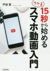 15秒から始めるウケるスマホ動画入門　戸田覚/著