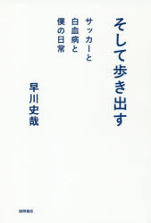 そして歩き出す サッカーと白血病と僕の日常 早川史哉/著