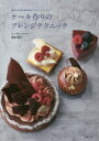 ケーキ作りのアレンジテクニック 好みの★形★味★デコレーションに! 熊谷裕子/著