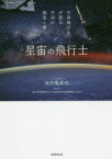 星宙(ほしぞら)の飛行士　宇宙飛行士が語る宇宙の絶景と夢　油井亀美也/著　林公代/著　宇宙航空研究開発機構/著