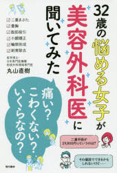 32歳の悩める女子が美容外科医に聞いてみた 痛い? こわくない? いくらなの? 丸山直樹/著