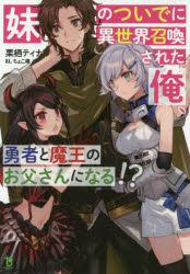 妹のついでに異世界召喚された俺、勇者と魔王のお父さんになる!？ 一二三書房 栗栖ティナ／著