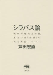 シラバス論 大学の時代と時間、あるいは〈知識〉の死と再生について 芦田宏直/著