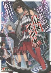 規格外の錬銀術師、最凶吸血鬼の始祖となる　蒼はアルケミスト学園と踊らない　枕木みる太/〔著〕