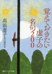 覚えておきたい虚子の名句200　高浜虚子/〔著〕　角川書店/編