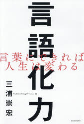言語化力　言葉にできれば人生は変わる　三浦崇宏/著