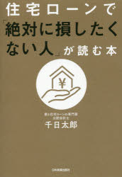 住宅ローンで「絶対に損したくない人」が読む本　千日太郎/著