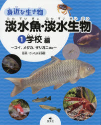 身近な生き物淡水魚・淡水生物　1　学校編　コイ、メダカ、ザリガニほか　さいたま水族館/監修