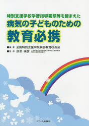 病気の子どものための教育必携　特別支援学校学習指導要領等を踏まえた　全国特別支援学校病弱教育校長会/編著　深草瑞世/監修