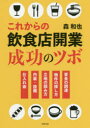これからの飲食店開業成功のツボ 資金の調達 物件の探し方 立地の読み方 内装・設備 仕入れ術 森和也/著