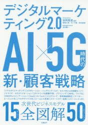 デジタルマーケティング2．0　AI×5G時代の新・顧客戦略　安岡寛道/編著　稲垣仁美/著　木ノ下健/著　松村直樹/著　本村陽一/著