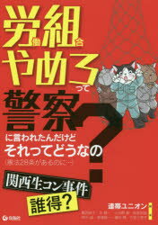 労働組合やめろって警察に言われたんだけどそれってどうなの?　憲法28条があるのに…　連帯ユニオン/編　葛西映子/著　北健一/著　小谷野毅/著　宮里邦雄/著　熊沢誠/著　海渡雄一/著　鎌田慧/著　竹信三恵子/著