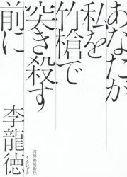 あなたが私を竹槍で突き殺す前に　李龍徳/著