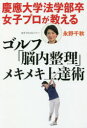 慶應大学法学部卒女子プロが教えるゴルフ「脳内整理」メキメキ上達術 永野千秋/著