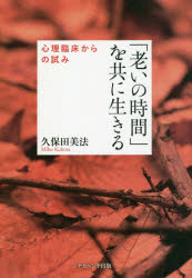 「老いの時間」を共に生きる　心理臨床からの試み　久保田美法/著