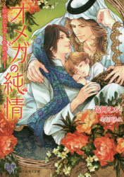 オメガの純情　砂漠の王子と奇跡の子　高岡ミズミ/著