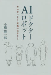 ■ISBN:9784845424597★日時指定・銀行振込をお受けできない商品になりますタイトルAIロボットドクター　神の使いか?悪魔の化身か?　小橋隆一郎/著フリガナエ−アイ　ロボツト　ドクタ−　AI/ロボツト/ドクタ−　カミ　ノ　ツカイ　カ　アクマ　ノ　ケシン　カ発売日202006出版社ロングセラーズISBN9784845424597大きさ329P　19cm著者名小橋隆一郎/著