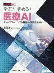 学ぶ!究める!医療AI　ディープラーニングの基礎から研究最前線まで　藤田広志/企画・監修