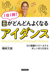 1日1回!目がどんどんよくなるアイダンス　目の筋膜をリリースする新しい視力回復法　磯崎文雄/著