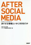 アフターソーシャルメディア　多すぎる情報といかに付き合うか　法政大学大学院メディア環境設計研究所/編　久保田麻美/著　白井瞭/著　土橋臣吾/著　野々山正章/著　藤代裕之/著　保高隆之/著　吉川昌孝/著　渡辺洋子/著