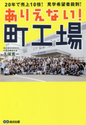 【新品】ありえない!町工場　20年で売上10倍!見学希望者殺到!　久保寛一/著