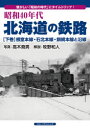 昭和40年代北海道の鉄路 懐かしい「昭和の時代」にタイムトリップ 下巻 根室本線 石北本線 釧網本線と沿線 高木堯男/写真 牧野和人/解説