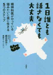 1日誰とも話さなくても大丈夫　精神科医がやっている猫みたいに楽に生きる5つのステップ　鹿目将至/著　鳥居りんこ/取材・文