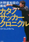 カタノサッカークロニクル　片野坂知宏の挑戦　ひぐらしひなつ/著