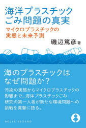 海洋プラスチックごみ問題の真実　マイクロプラスチックの実態と未来予測　磯辺篤彦/著