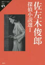 佐左木俊郎探偵小説選　1　佐左木俊郎/著　竹中英俊/編　土方正志/編