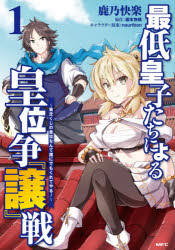 最低皇子たちによる皇位争『譲』戦　貧乏くじの皇位なんて誰にでもくれてやる!　1　鹿乃快楽/著　榎本快晴/原作　nauribon/キャラクター原案