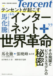テンセントが起こす“インターネット+”世界革命 その飛躍とビジネスモデルの秘密 馬化騰/他共著 張暁峰/他共著 永井麻生子/訳 岡野寿彦/監修