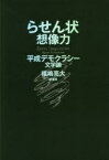 らせん状想像力　平成デモクラシー文学論　福嶋亮大/著