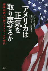 アメリカは正気を取り戻せるか　精神科医が分析するトランプの時代　アレン・フランセス/著　大野裕/監修　北原陽子/訳