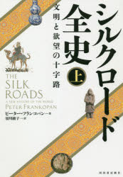 シルクロード全史 文明と欲望の十字路 上 ピーター フランコパン/著 須川綾子/訳