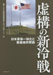 虚構の新冷戦 日米軍事一体化と敵基地攻撃論 東アジア共同体研究所琉球・沖縄センター/編