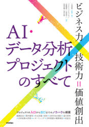 AI・データ分析プロジェクトのすべて ビジネス力 技術力=価値創出 大城信晃/監修・著 マスクド・アナライズ/著 伊藤徹郎/著 小西哲平/著 西原成輝/著 油井志郎/著