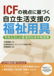 ICFの視点に基づく自立生活支援の福祉用具 その人らしい生活のための利活用 伊藤勝規/編著 大橋謙策/監修 テクノエイド協会/編集
