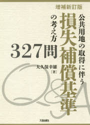 公共用地の取得に伴う損失補償基準の考え方327問　大久保幸雄/著