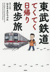 東武鉄道てくてく日帰り散歩旅　はるやまひろぶみ/文と写真