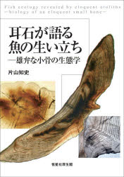 耳石が語る魚の生い立ち　雄弁な小骨の生態学　片山知史/著