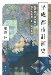 平成都市計画史　転換期の30年間が残したもの・受け継ぐもの　饗庭伸/著