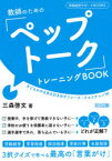 教師のための「ペップトーク」トレーニングBOOK　子どものやる気を引き出すフレーズ・クエスチョン50　三森啓文/著