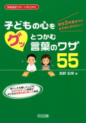 新任3年目までに必ず身に付けたい!子どもの心をグッとつかむ言葉のワザ55　怖くしても厳しくしても伝わ..
